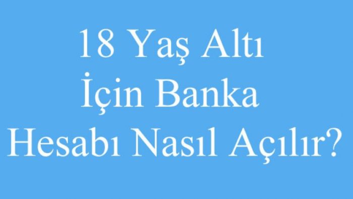 18 Yaş Altı Banka Hesabı Nasıl Açılır?