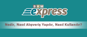 BKM Express Nedir?  