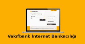 Vakıfbank İnternet Bankacılığı Şifre Alma Nasıl Yapılır?