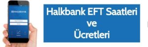 Halkbank EFT / Havale Ücretleri ve Saatleri